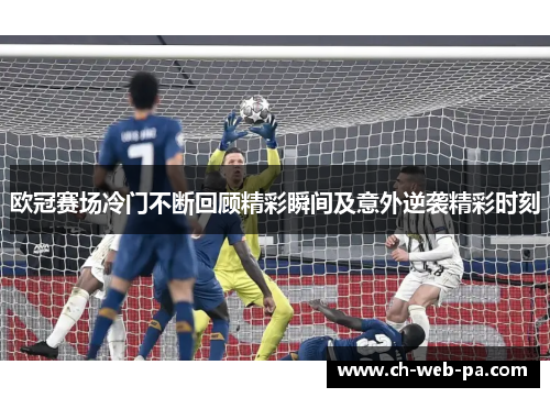 欧冠赛场冷门不断回顾精彩瞬间及意外逆袭精彩时刻 欧冠赛场冷门不断回顾精彩瞬间及意外逆袭精彩时刻